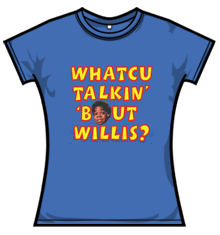 WHATCHU TALKIN BOUT WILLIS